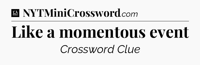 Like a momentous event - LA Times Crossword