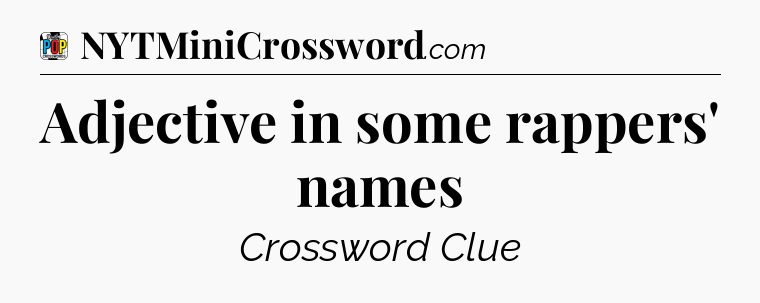 Adjective in some rappers' names Crossword Clue