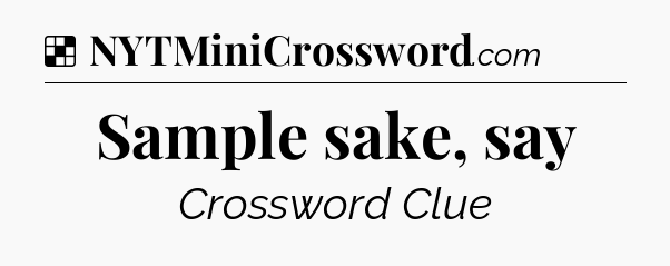 Solution: Sample sake, say - NYT Crossword
