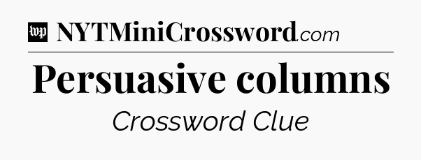 Persuasive columns Crossword Clue
