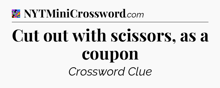 Cut out with scissors, as a coupon Crossword Clue