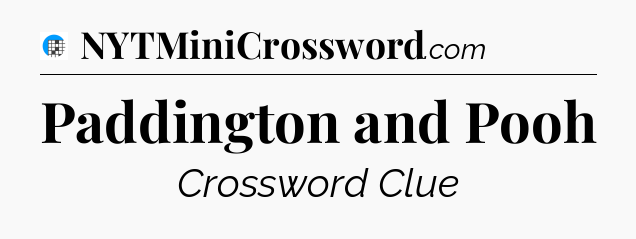 Paddington and Pooh Crossword Clue