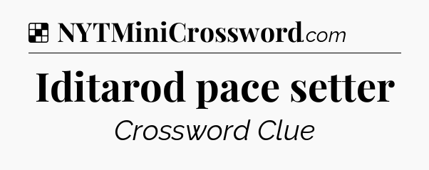 Solution: Iditarod pace setter - NYT Crossword
