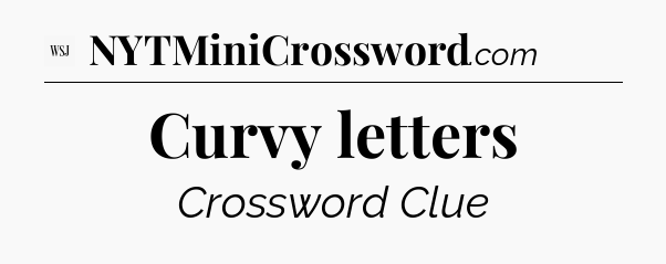 Curvy letters - WSJ Crossword