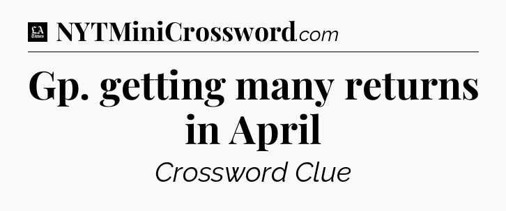 Gp. getting many returns in April - LA Times Crossword