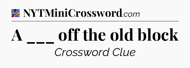 A ___ off the old block Crossword Clue