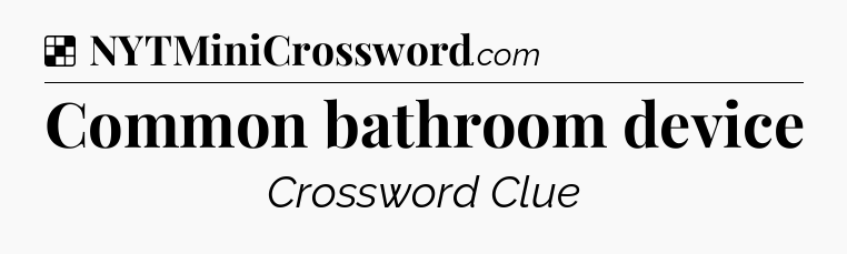 Solution: Common bathroom device - NYT Crossword