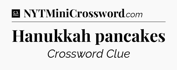 Hanukkah pancakes - LA Times Crossword