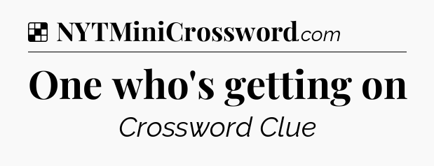 Solution: One who's getting on - NYT Crossword