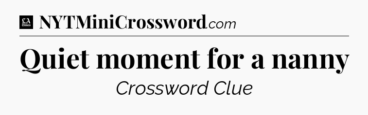Quiet moment for a nanny - LA Times Crossword