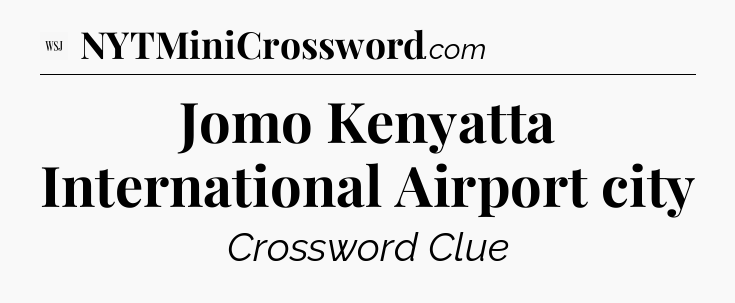 Jomo Kenyatta International Airport city - WSJ Crossword