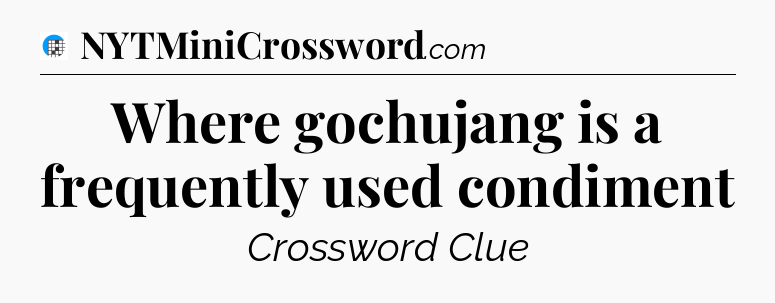 Where gochujang is a frequently used condiment Crossword Clue