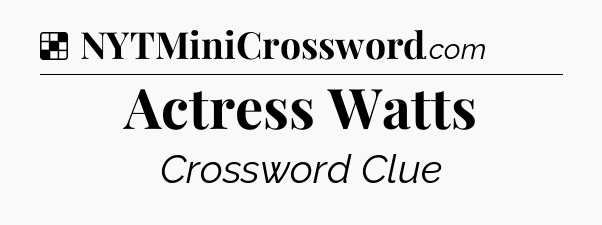 Solution: Actress Watts - NYT Crossword