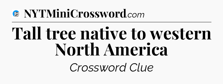 Tall tree native to western North America Crossword Clue