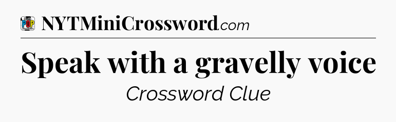 Speak with a gravelly voice Crossword Clue