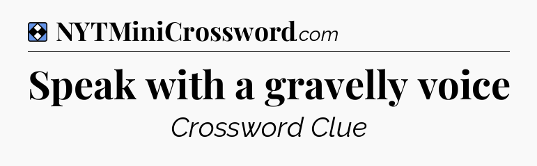 Solution: Speak with a gravelly voice - NYT Mini Crossword
