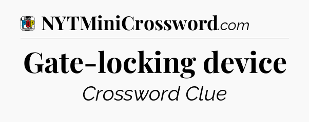 Gate-locking device Crossword Clue