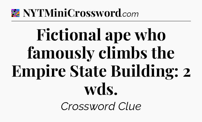 Fictional ape who famously climbs the Empire State Building: 2 wds Crossword Clue