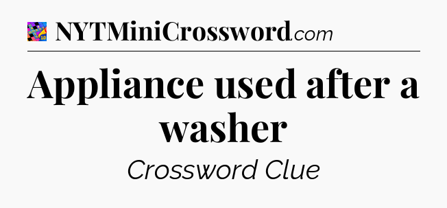 Appliance used after a washer Crossword Clue