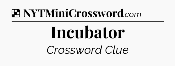 Solution: Incubator - NYT Crossword