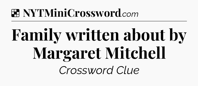 Solution: Family written about by Margaret Mitchell - NYT Crossword