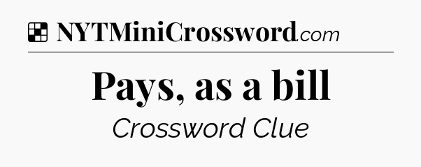 Solution: Pays, as a bill - NYT Crossword