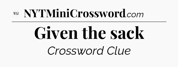 Given the sack - WSJ Crossword