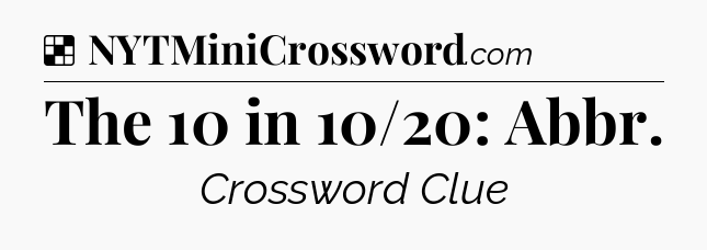 Solution: The 10 in 10/20: Abbr - NYT Crossword