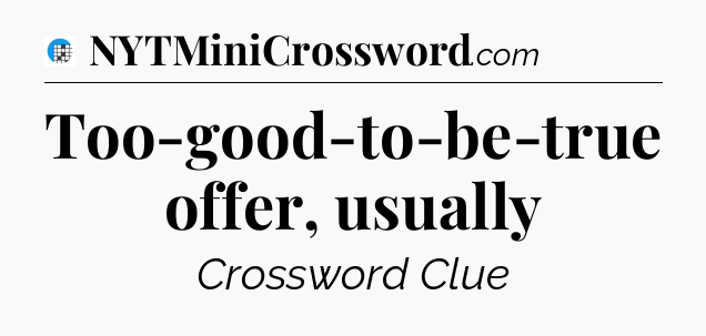 Too-good-to-be-true offer, usually Crossword Clue