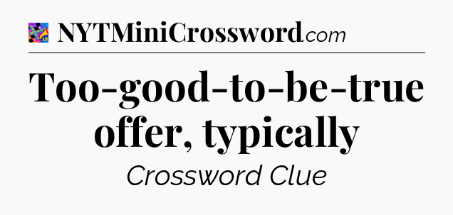 Too-good-to-be-true offer, typically Crossword Clue