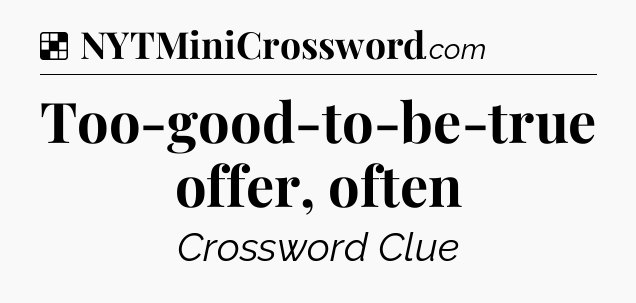Solution: Too-good-to-be-true offer, often - NYT Crossword