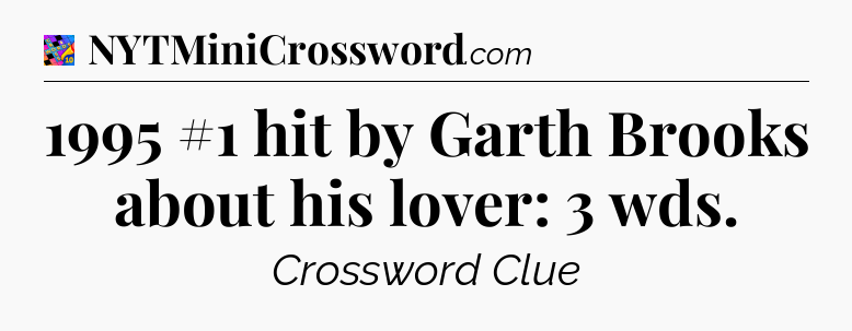 1995 #1 hit by Garth Brooks about his lover: 3 wds Crossword Clue