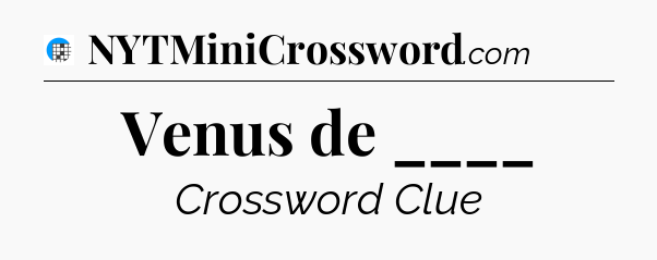 Venus de ____ Crossword Clue