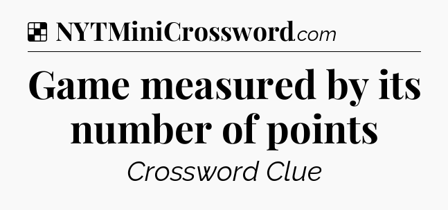 Solution: Game measured by its number of points - NYT Crossword