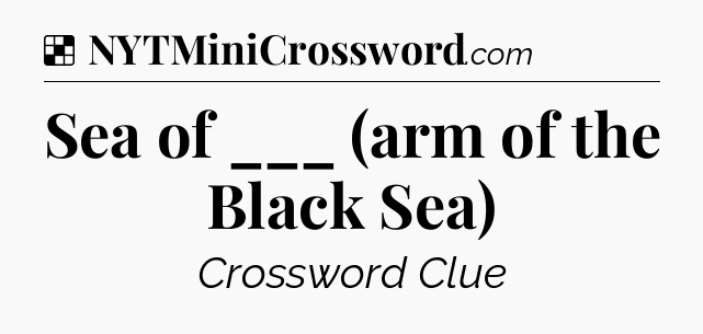 Solution: Sea of ___ (arm of the Black Sea) - NYT Crossword