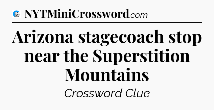 Arizona stagecoach stop near the Superstition Mountains Crossword Clue