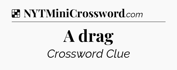 Solution: A drag - NYT Crossword