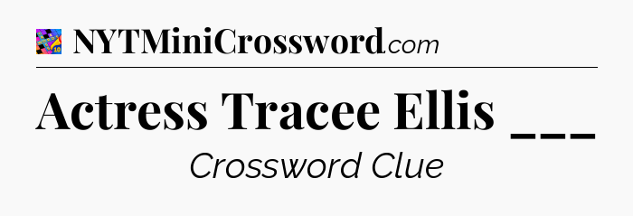 Actress Tracee Ellis ___ Crossword Clue