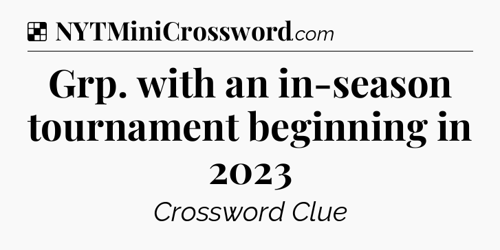 Solution: Grp. with an in-season tournament beginning in 2023 - NYT Crossword