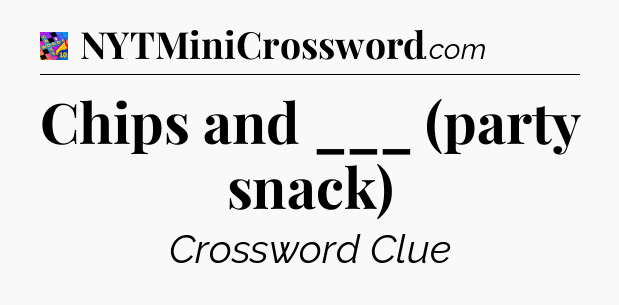 Chips and ___ (party snack) Crossword Clue