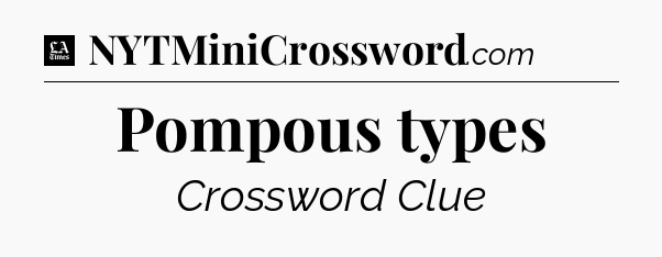 Pompous types - LA Times Crossword