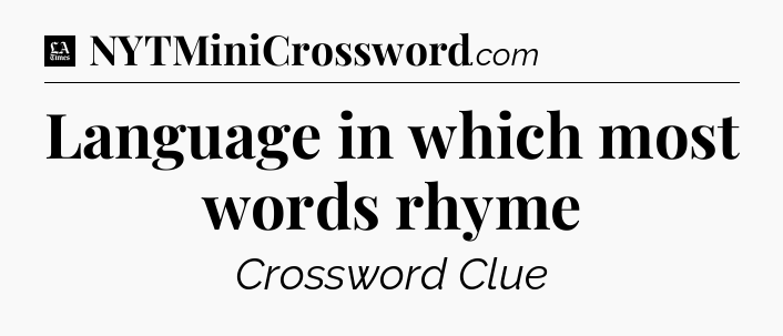Language in which most words rhyme - LA Times Crossword