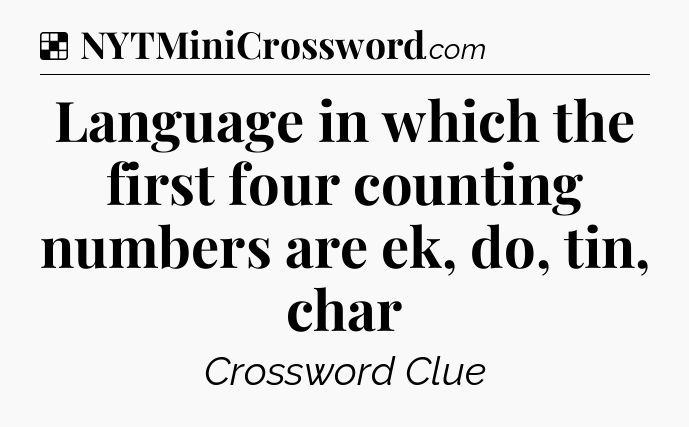 Solution: Language in which the first four counting numbers are ek, do, tin, char - NYT Crossword