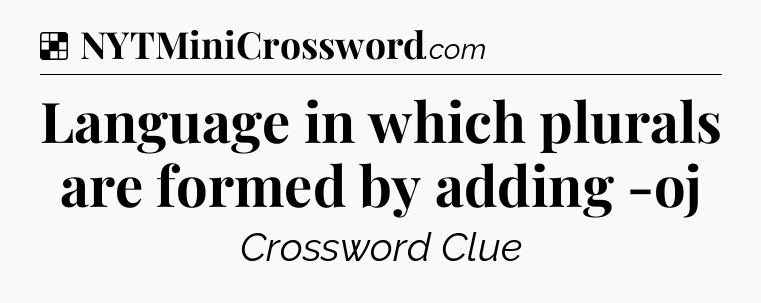 Solution: Language in which plurals are formed by adding -oj - NYT Crossword