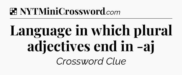 Solution: Language in which plural adjectives end in -aj - NYT Crossword