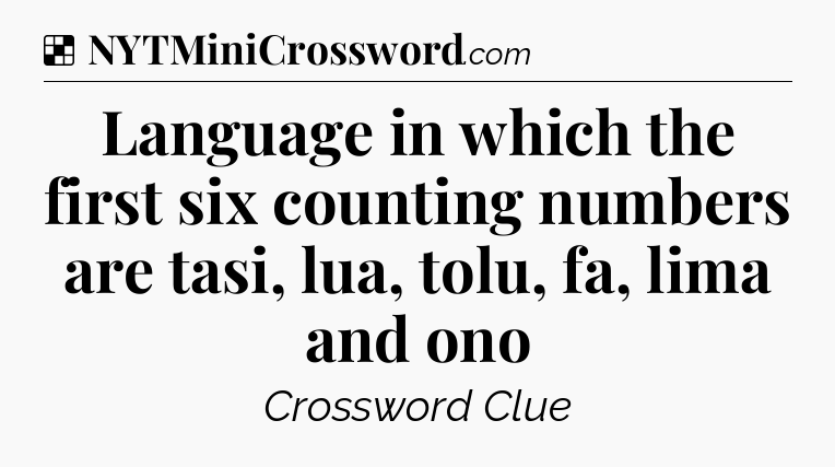Solution: Language in which the first six counting numbers are tasi, lua, tolu, fa, lima and ono - NYT Crossword