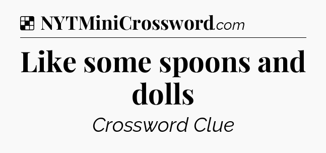 Solution: Like some spoons and dolls - NYT Crossword