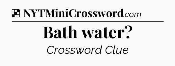 Solution: Bath water - NYT Crossword