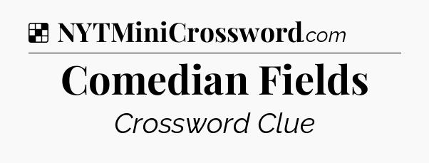 Solution: Comedian Fields - NYT Crossword