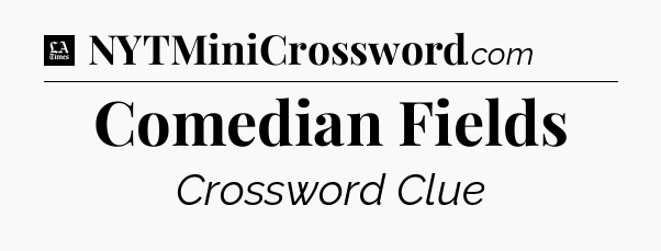 Comedian Fields - LA Times Crossword